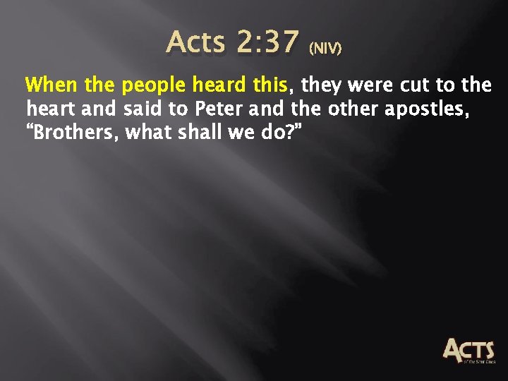 Acts 2: 37 (NIV) When the people heard this, they were cut to the Acts 2: 37 (NIV) When the people heard this, they were cut to the
