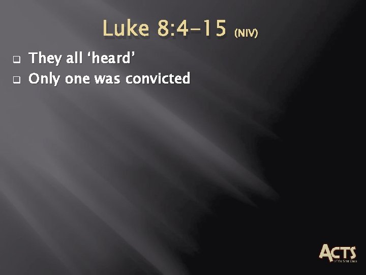 Luke 8: 4 -15 (NIV) q q They all ‘heard’ Only one was convicted Luke 8: 4 -15 (NIV) q q They all ‘heard’ Only one was convicted