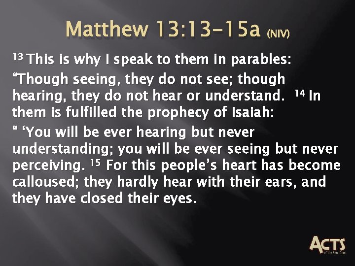 Matthew 13: 13 -15 a (NIV) 13 This is why I speak to them Matthew 13: 13 -15 a (NIV) 13 This is why I speak to them