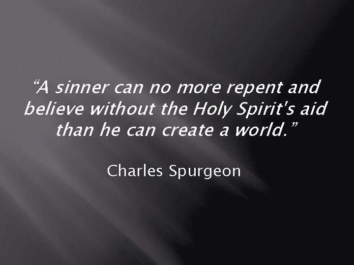 “A sinner can no more repent and believe without the Holy Spirit's aid than “A sinner can no more repent and believe without the Holy Spirit's aid than