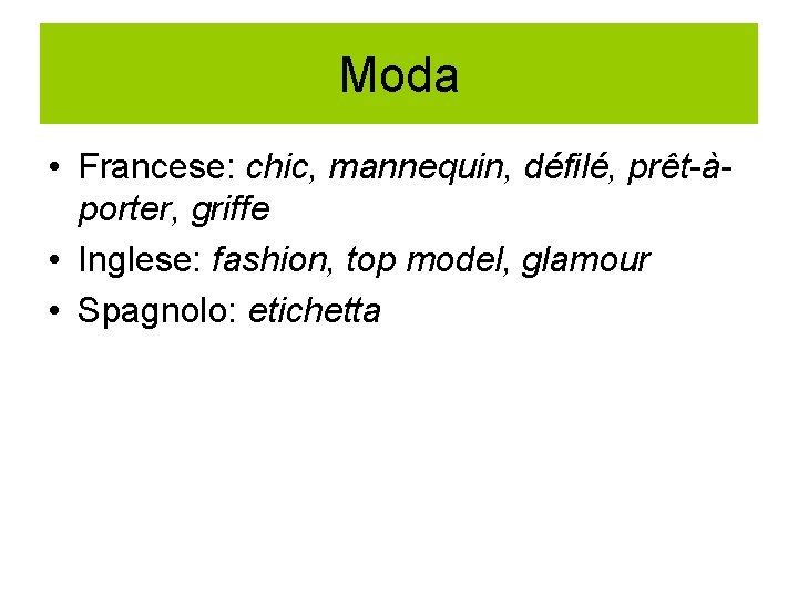 Moda • Francese: chic, mannequin, défilé, prêt-àporter, griffe • Inglese: fashion, top model, glamour