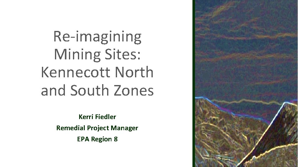 Re-imagining Mining Sites: Kennecott North and South Zones Kerri Fiedler Remedial Project Manager EPA