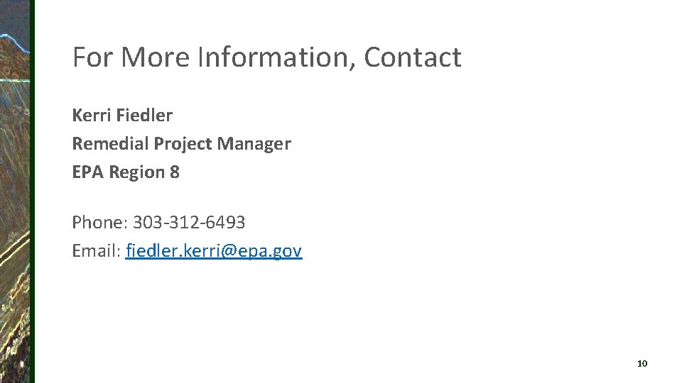 For More Information, Contact Kerri Fiedler Remedial Project Manager EPA Region 8 Phone: 303