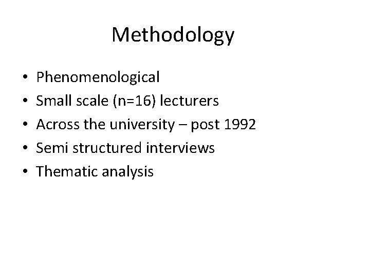 Methodology • • • Phenomenological Small scale (n=16) lecturers Across the university – post