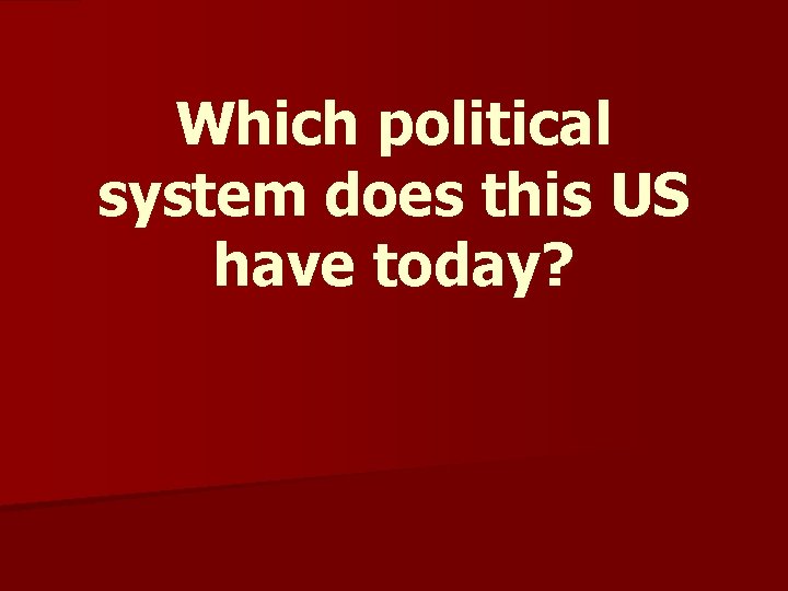 Which political system does this US have today? 