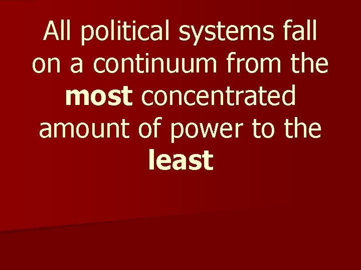 All political systems fall on a continuum from the most concentrated amount of power
