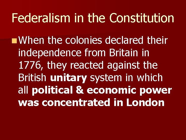 Federalism in the Constitution n When the colonies declared their independence from Britain in