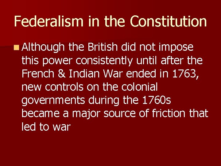 Federalism in the Constitution n Although the British did not impose this power consistently
