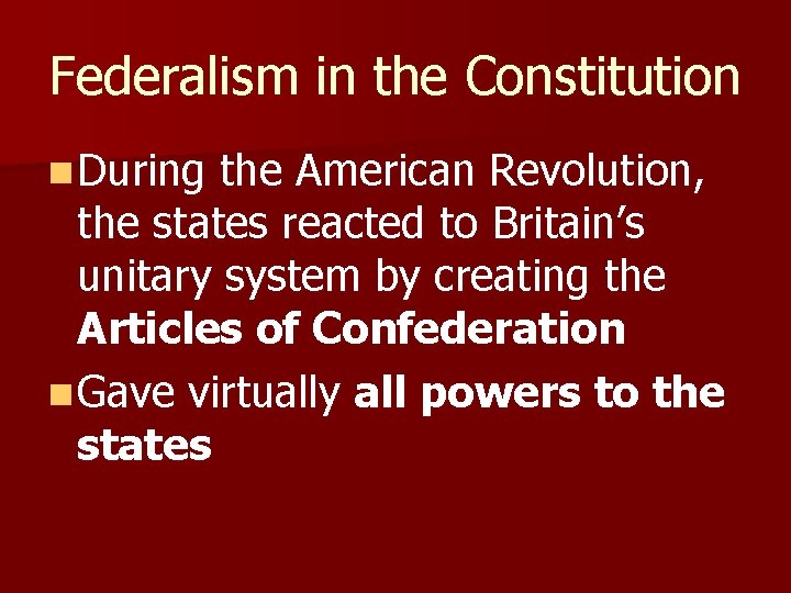 Federalism in the Constitution n During the American Revolution, the states reacted to Britain’s