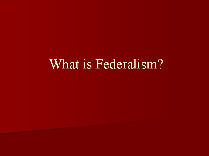 What is Federalism? 