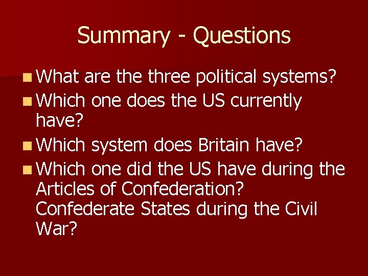 Summary - Questions n What are three political systems? n Which one does the