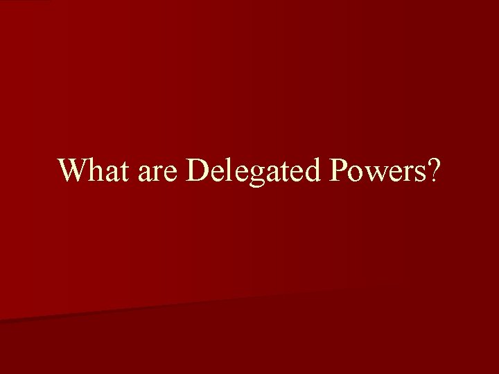 What are Delegated Powers? 