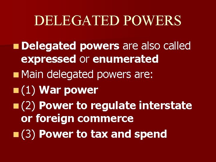 DELEGATED POWERS n Delegated powers are also called expressed or enumerated n Main delegated