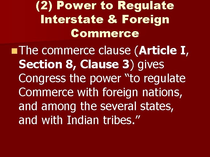 (2) Power to Regulate Interstate & Foreign Commerce n The commerce clause (Article I,