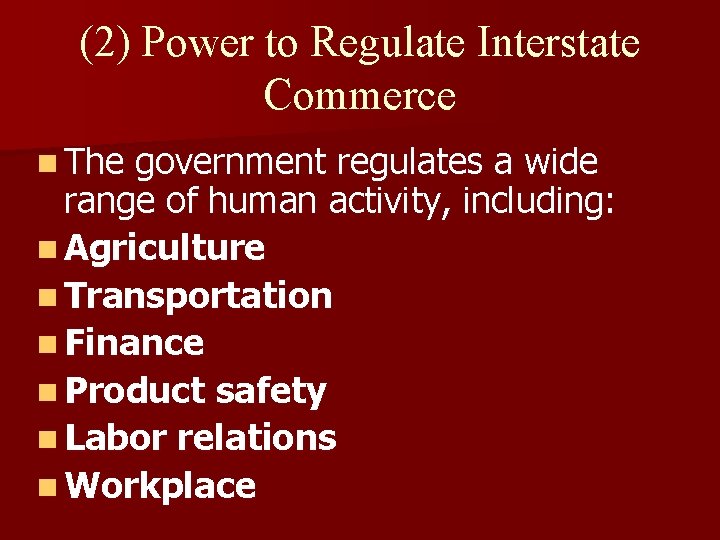 (2) Power to Regulate Interstate Commerce n The government regulates a wide range of