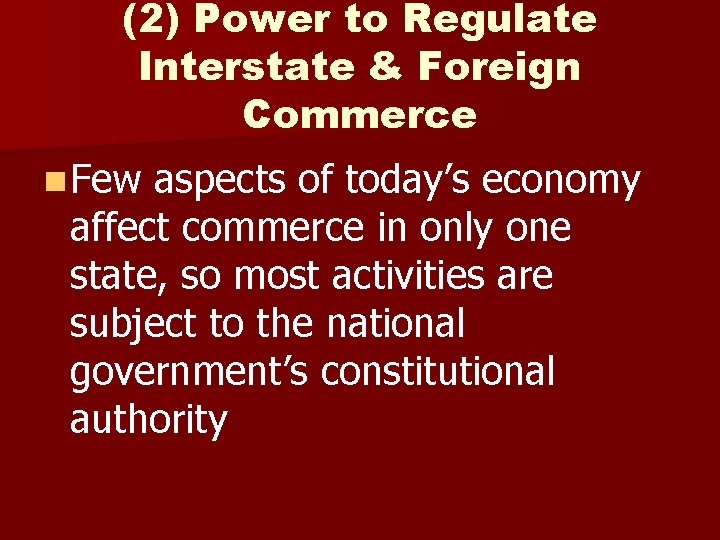 (2) Power to Regulate Interstate & Foreign Commerce n Few aspects of today’s economy