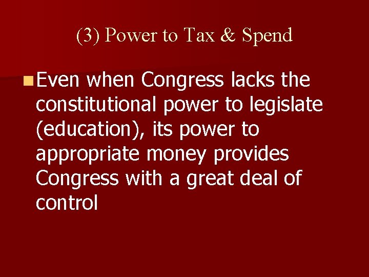 (3) Power to Tax & Spend n Even when Congress lacks the constitutional power