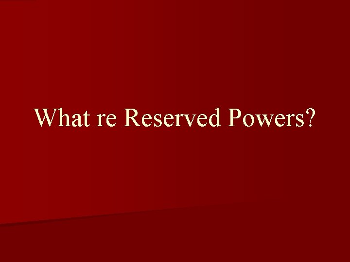 What re Reserved Powers? 