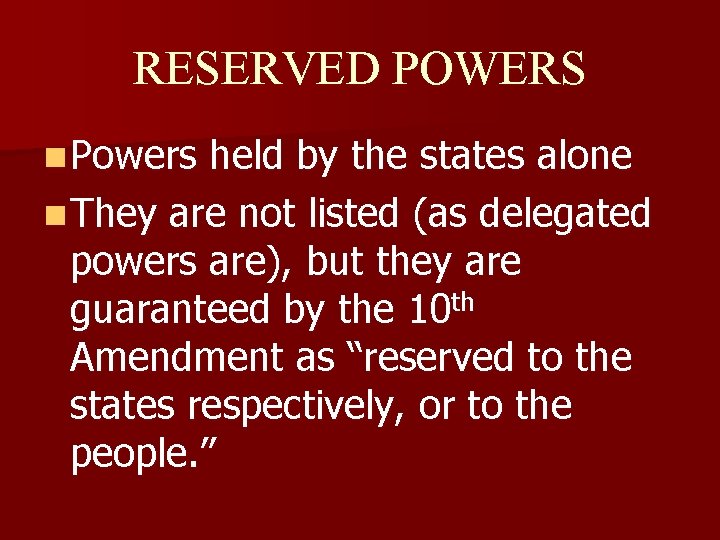 RESERVED POWERS n Powers held by the states alone n They are not listed