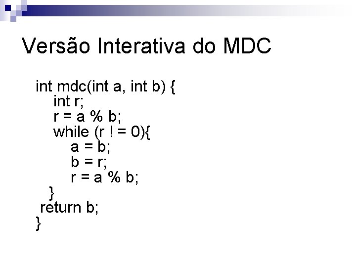 Versão Interativa do MDC int mdc(int a, int b) { int r; r =