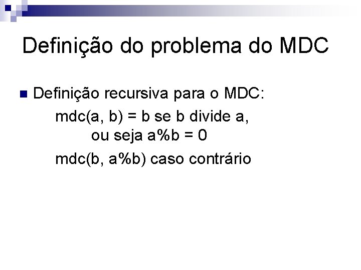 Definição do problema do MDC n Definição recursiva para o MDC: mdc(a, b) =