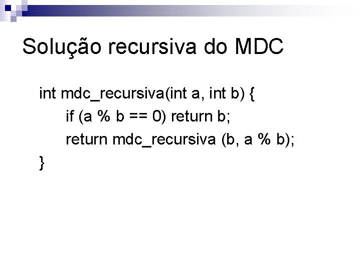 Solução recursiva do MDC int mdc_recursiva(int a, int b) { if (a % b
