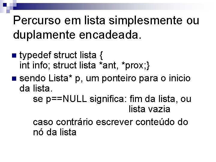 Percurso em lista simplesmente ou duplamente encadeada. typedef struct lista { int info; struct