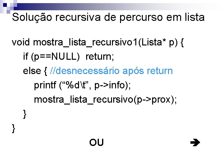 Solução recursiva de percurso em lista void mostra_lista_recursivo 1(Lista* p) { if (p==NULL) return;