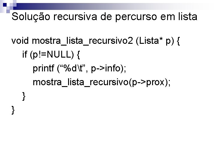 Solução recursiva de percurso em lista void mostra_lista_recursivo 2 (Lista* p) { if (p!=NULL)