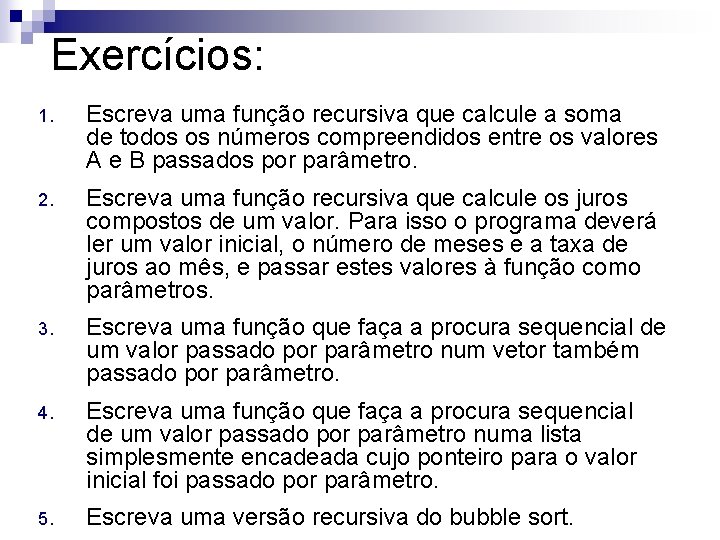 Exercícios: 1. Escreva uma função recursiva que calcule a soma de todos os números