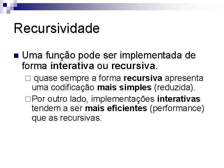 Recursividade n Uma função pode ser implementada de forma interativa ou recursiva. quase sempre