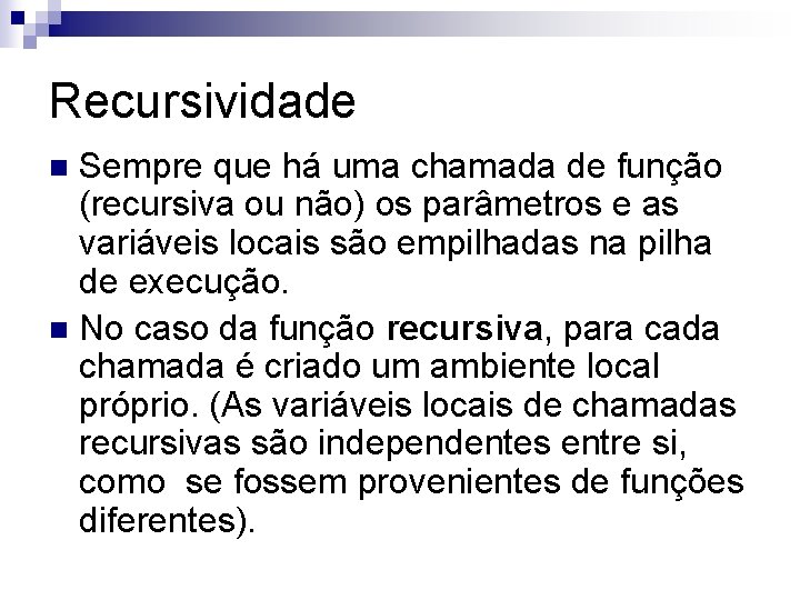 Recursividade Sempre que há uma chamada de função (recursiva ou não) os parâmetros e