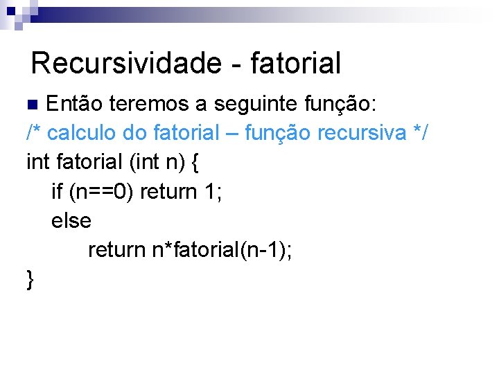 Recursividade - fatorial Então teremos a seguinte função: /* calculo do fatorial – função