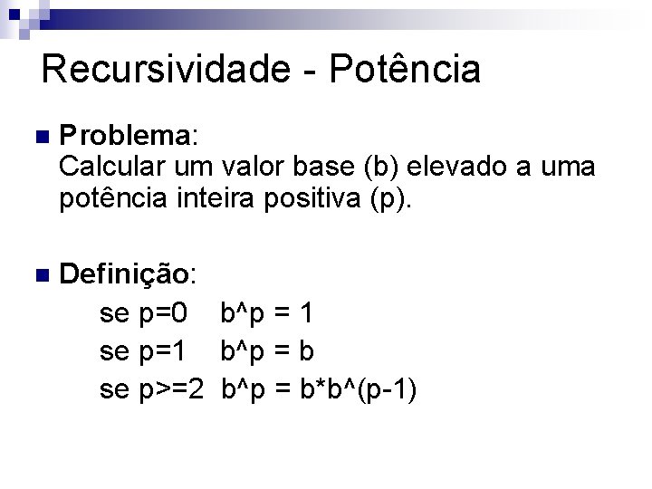 Recursividade - Potência n Problema: Calcular um valor base (b) elevado a uma potência