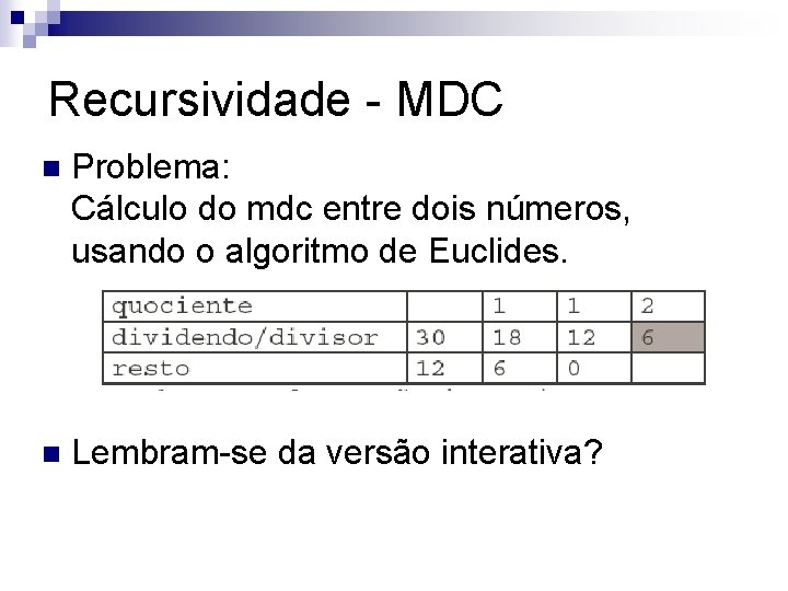 Recursividade - MDC n Problema: Cálculo do mdc entre dois números, usando o algoritmo