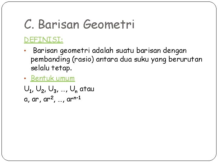 C. Barisan Geometri DEFINISI: • Barisan geometri adalah suatu barisan dengan pembanding (rasio) antara