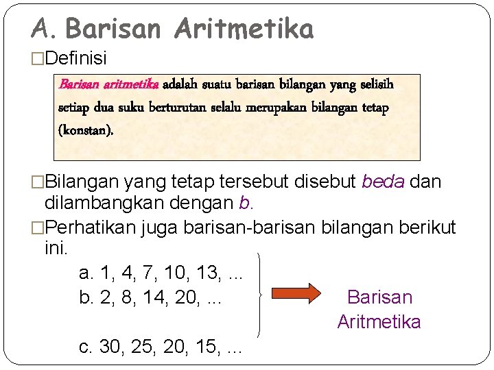 A. Barisan Aritmetika �Definisi Barisan aritmetika adalah suatu barisan bilangan yang selisih setiap dua