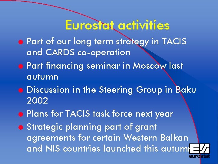 Eurostat activities l l l Part of our long term strategy in TACIS and