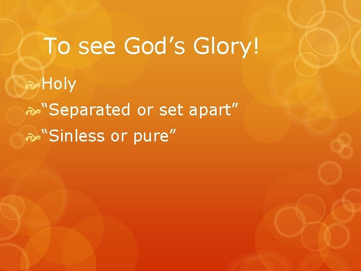 To see God’s Glory! Holy “Separated or set apart” “Sinless or pure” 