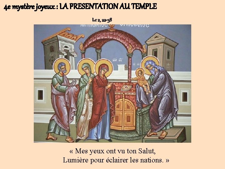 4 e mystère joyeux : LA PRESENTATION AU TEMPLE Lc 2, 22 -38 «