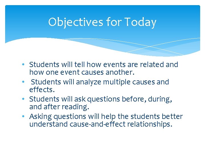 Objectives for Today • Students will tell how events are related and how one Objectives for Today • Students will tell how events are related and how one