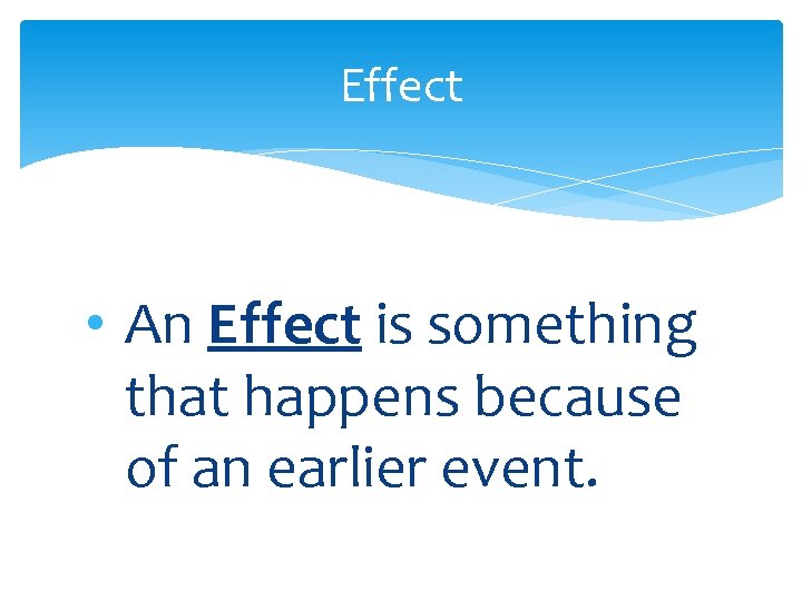 Effect • An Effect is something that happens because of an earlier event. Effect • An Effect is something that happens because of an earlier event.
