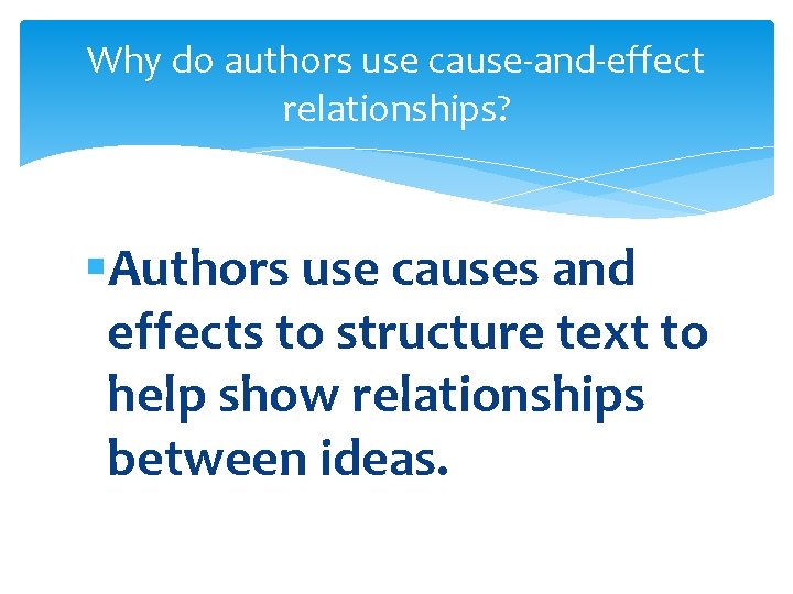 Why do authors use cause-and-effect relationships? §Authors use causes and effects to structure text Why do authors use cause-and-effect relationships? §Authors use causes and effects to structure text
