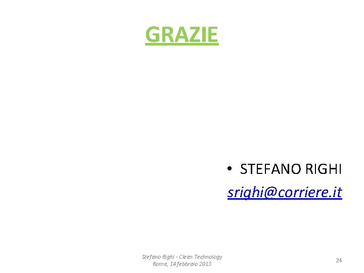 GRAZIE • STEFANO RIGHI srighi@corriere. it Stefano Righi - Clean Technology Roma, 14 febbraio