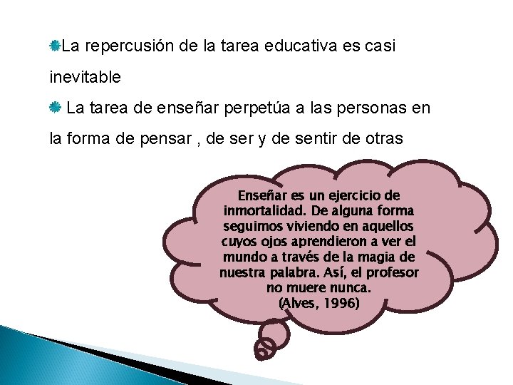 La repercusión de la tarea educativa es casi inevitable La tarea de enseñar perpetúa