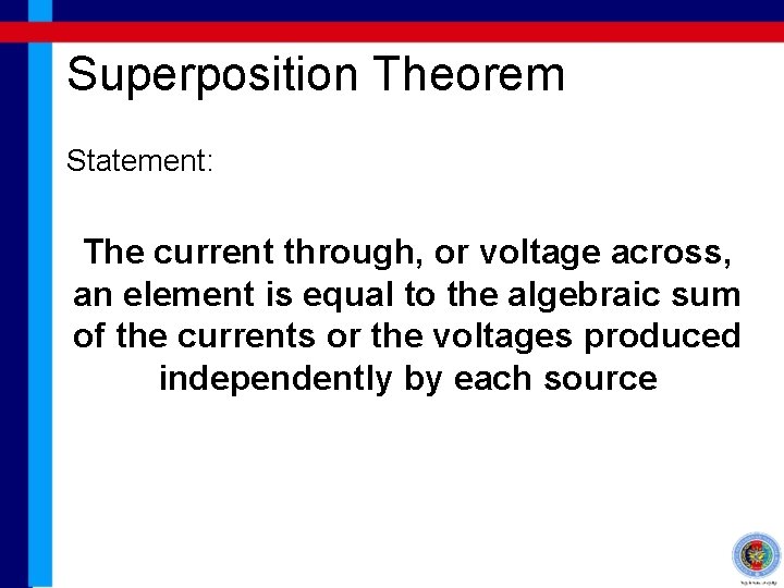 Superposition Theorem Statement: The current through, or voltage across, an element is equal to