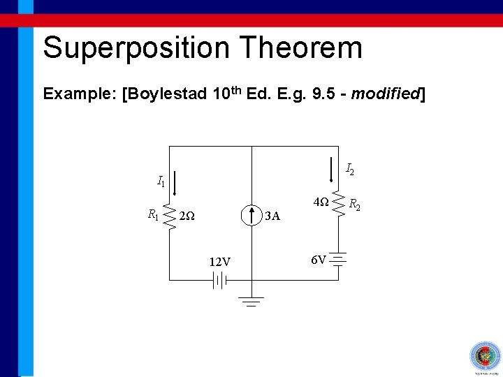 Superposition Theorem Example: [Boylestad 10 th Ed. E. g. 9. 5 - modified] I
