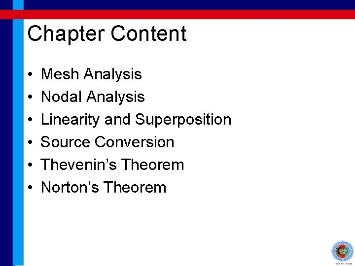 Chapter Content • • • Mesh Analysis Nodal Analysis Linearity and Superposition Source Conversion