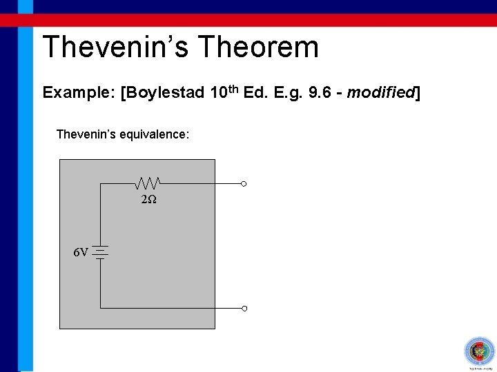 Thevenin’s Theorem Example: [Boylestad 10 th Ed. E. g. 9. 6 - modified] Thevenin’s