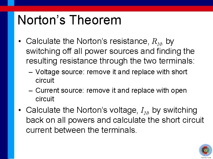 Norton’s Theorem • Calculate the Norton’s resistance, RN, by switching off all power sources